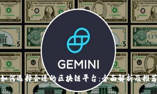 如何选择合适的区块链平台:全面解析及推荐