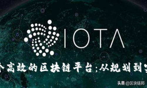 : 如何搭建一个高效的区块链平台:从规划到实现的全面指南