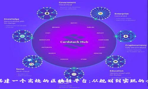 : 如何搭建一个高效的区块链平台:从规划到实现的全面指南