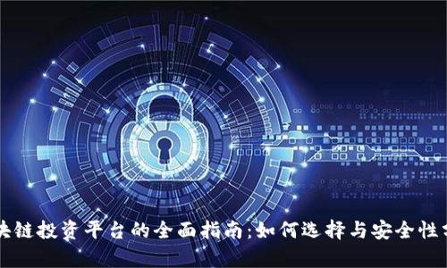 区块链投资平台的全面指南:如何选择与安全性分析