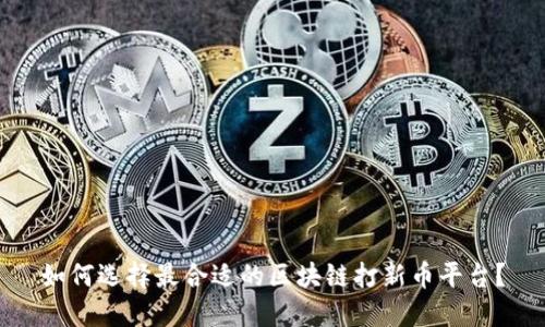 如何选择最合适的区块链打新币平台？
