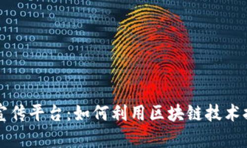 区块链传媒宣传平台:如何利用区块链技术提升传播效果