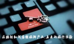 区块链如何重塑旅游产业:未来的旅行体验
