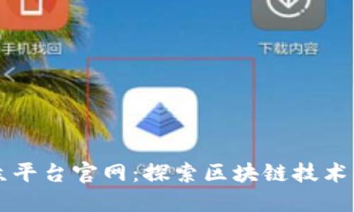 长乐区块链公众平台官网：探索区块链技术应用与最佳实践