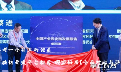 思考一个并且的优质
区块链开发平台推荐:哪家好用?全面对比与评测