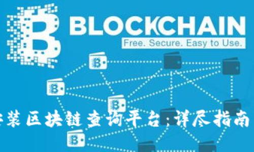 如何下载安装区块链查询平台:详尽指南与操作步骤