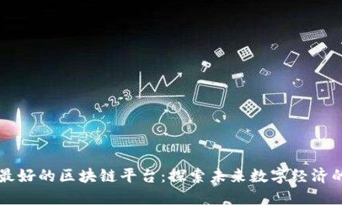 中国最好的区块链平台:探索未来数字经济的基石
