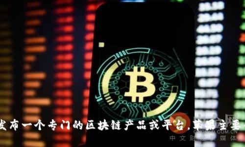 截至最后更新的知识，苹果公司并没有专门的区块链平台。虽然苹果在区块链技术方面有一些探索，但并没有发布一个专门的区块链产品或平台。苹果主要专注于其核心业务，包括硬件产品、软件和服务。如果您对特定应用或相关领域有更多兴趣，欢迎提出具体问题！