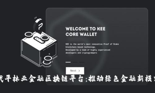 武平林业金融区块链平台:推动绿色金融新模式