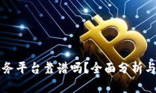 区块链服务平台靠谱吗?全面分析与深度解读