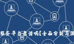 区块链服务平台靠谱吗?全面分析与深度解读