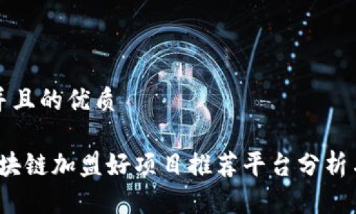 思考一个并且的优质

2023年区块链加盟好项目推荐平台分析与选择指南