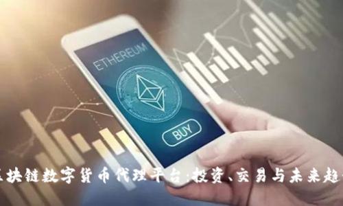 区块链数字货币代理平台：投资、交易与未来趋势