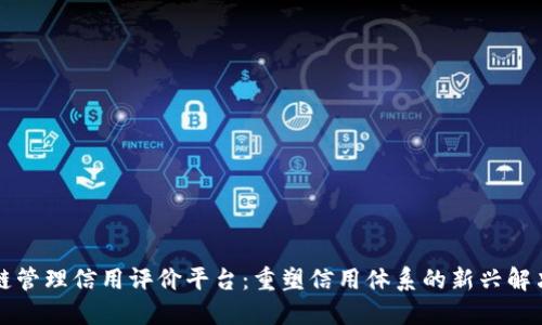 区块链管理信用评价平台:重塑信用体系的新兴解决方案