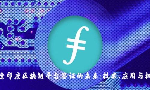 探索印度区块链平台签证的未来:技术、应用与机遇