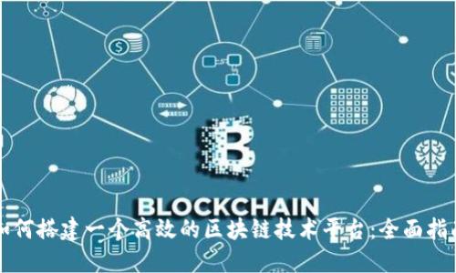 如何搭建一个高效的区块链技术平台:全面指南