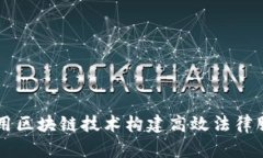 如何利用区块链技术构建高效法律服务平台