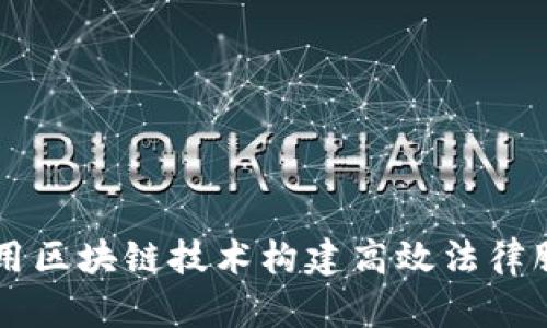 如何利用区块链技术构建高效法律服务平台