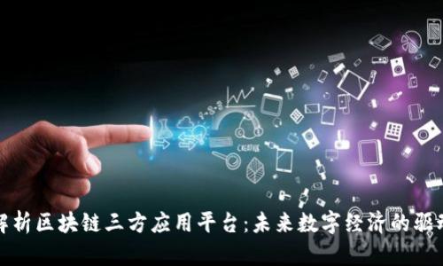 全面解析区块链三方应用平台:未来数字经济的驱动引擎