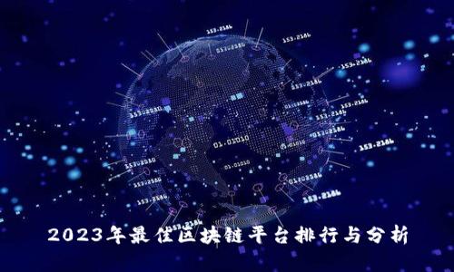 2023年最佳区块链平台排行与分析