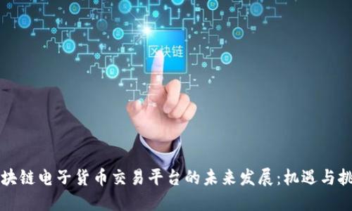区块链电子货币交易平台的未来发展:机遇与挑战