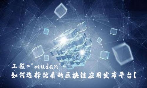工程=“mudan”
如何选择优质的区块链应用发布平台?