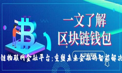 区块链物联网金融平台：重塑未来金融的智能解决方案