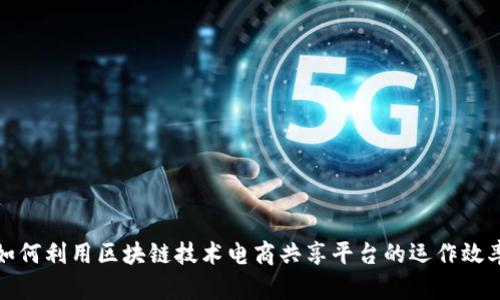 如何利用区块链技术电商共享平台的运作效率