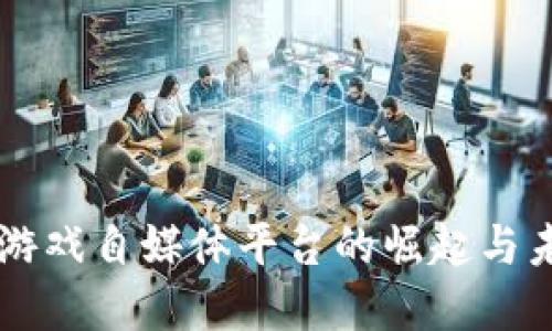 区块链游戏自媒体平台的崛起与未来展望