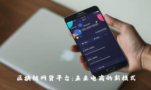区块链网货平台：未来电商的新模式