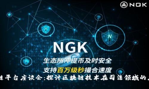 司法区块链平台座谈会：探讨区块链技术在司法领域的应用与挑战