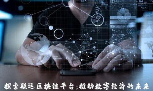 
探索联运区块链平台：推动数字经济的未来