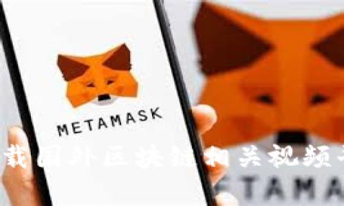 如何安全下载国外区块链相关视频平台的内容？