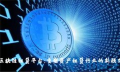 区块链租赁平台:重塑资产租赁行业的新模式