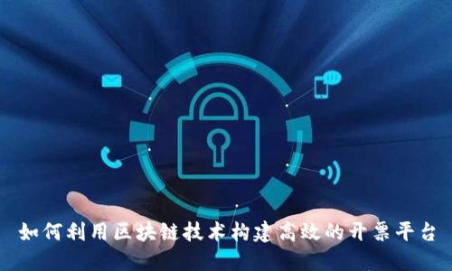如何利用区块链技术构建高效的开票平台