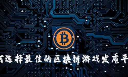 如何选择最佳的区块链游戏发布平台?