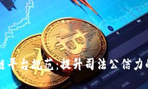 司法区块链平台规范：提升司法公信力的未来趋势