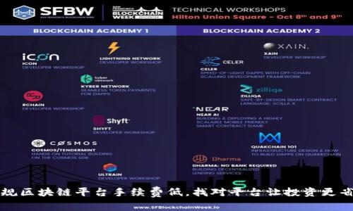 正规区块链平台手续费低，找对平台让投资更省心