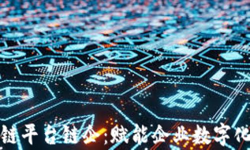 
全面解析区块链平台链企：赋能企业数字化转型的新路径