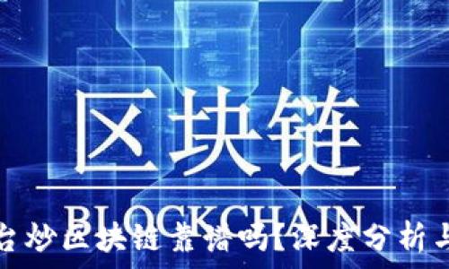   
在国外平台炒区块链靠谱吗？深度分析与风险评估