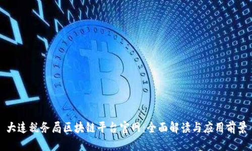 大连税务局区块链平台官网:全面解读与应用前景