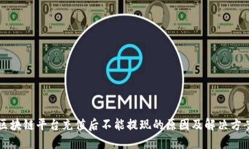 区块链平台充值后不能提现的原因及解决方案