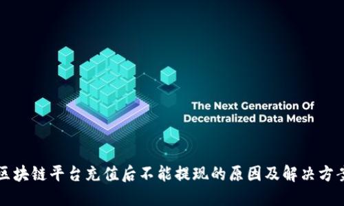 区块链平台充值后不能提现的原因及解决方案