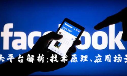 区块链的四大平台解析:技术原理、应用场景与未来趋势