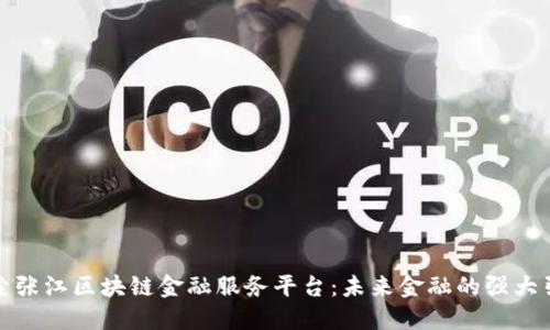 探索张江区块链金融服务平台:未来金融的强大引擎
