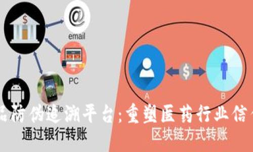 区块链药品防伪追溯平台:重塑医药行业信任的新纪元
