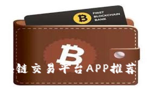 放心的区块链交易平台APP推荐与用户指南