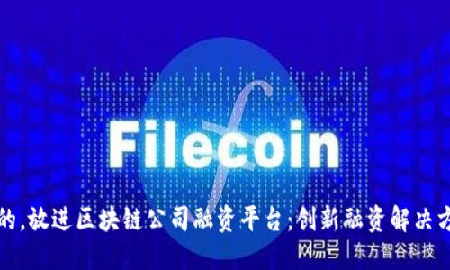 思考一个并且的,放进区块链公司融资平台:创新融资解决方案的未来趋势