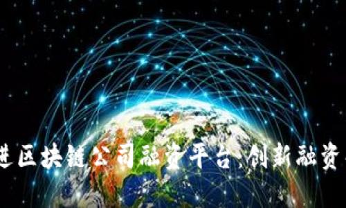 思考一个并且的,放进区块链公司融资平台:创新融资解决方案的未来趋势