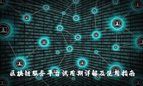 区块链服务平台试用期详解及使用指南